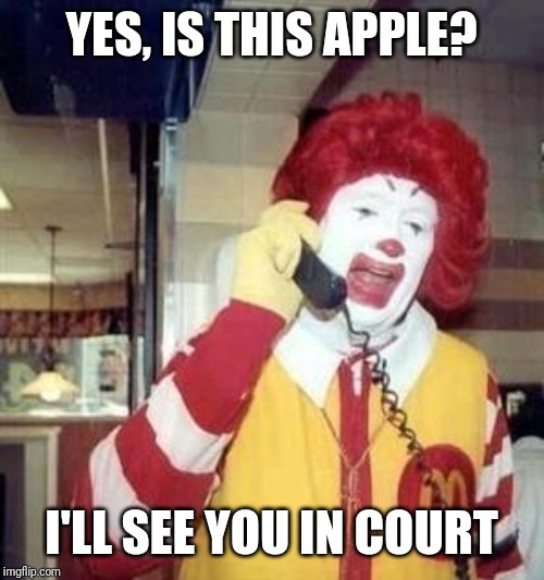 Ronald McDonald Temp | YES, IS THIS APPLE? I'LL SEE YOU IN COURT | image tagged in ronald mcdonald temp | made w/ Imgflip meme maker