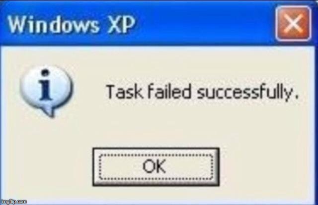 Task failed successfully | image tagged in task failed successfully | made w/ Imgflip meme maker