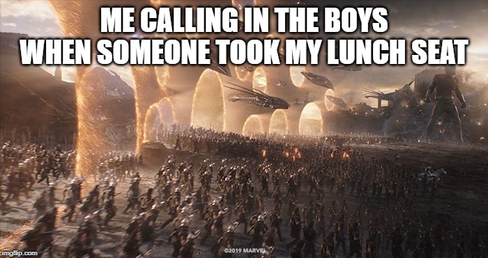 ME CALLING IN THE BOYS WHEN SOMEONE TOOK MY LUNCH SEAT | image tagged in now this is an avengers level threat | made w/ Imgflip meme maker