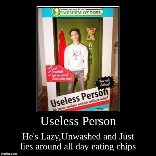 He is totally useless | image tagged in funny,demotivationals,obvious,plant,useless,person | made w/ Imgflip demotivational maker