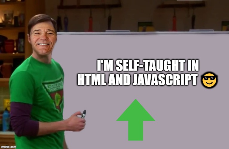 kewlew | I'M SELF-TAUGHT IN HTML AND JAVASCRIPT ? | image tagged in kewlew | made w/ Imgflip meme maker
