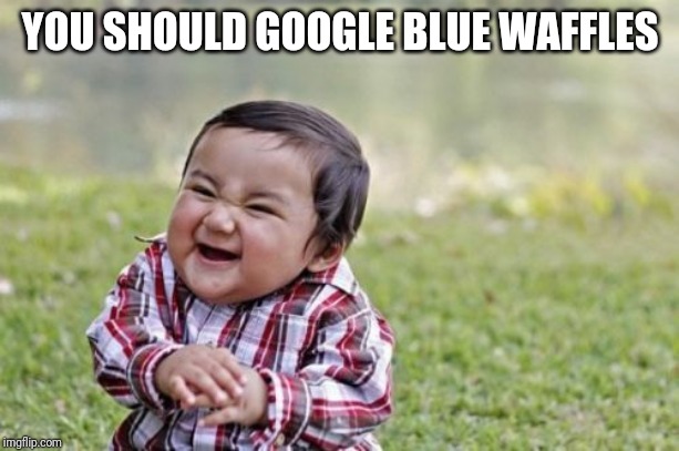 Evil Toddler | YOU SHOULD GOOGLE BLUE WAFFLES | image tagged in memes,evil toddler | made w/ Imgflip meme maker