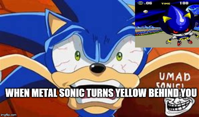 yea | WHEN METAL SONIC TURNS YELLOW BEHIND YOU | image tagged in sonic boom | made w/ Imgflip meme maker