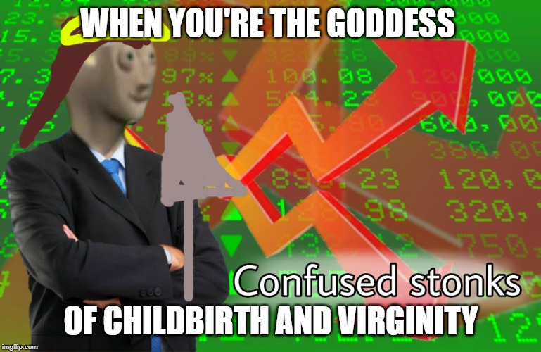 Confused Stonks | WHEN YOU'RE THE GODDESS; OF CHILDBIRTH AND VIRGINITY | image tagged in confused stonks | made w/ Imgflip meme maker