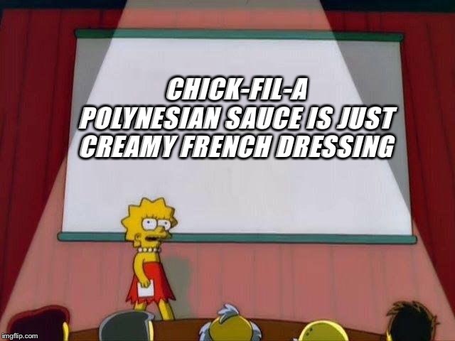 Lisa Simpson's Presentation | CHICK-FIL-A POLYNESIAN SAUCE IS JUST CREAMY FRENCH DRESSING | image tagged in lisa simpson's presentation | made w/ Imgflip meme maker