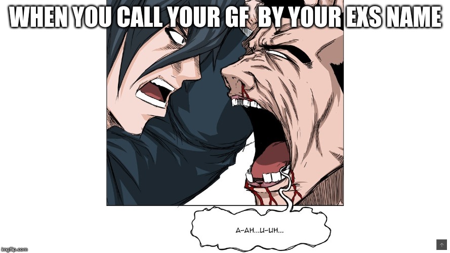 when you call your girlfriend by your ex's name | WHEN YOU CALL YOUR GF  BY YOUR EXS NAME | image tagged in when you call your girlfriend by your ex's name | made w/ Imgflip meme maker