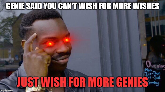 Wish loophole | GENIE SAID YOU CAN'T WISH FOR MORE WISHES; JUST WISH FOR MORE GENIES | image tagged in memes,roll safe think about it,genies,wishes | made w/ Imgflip meme maker