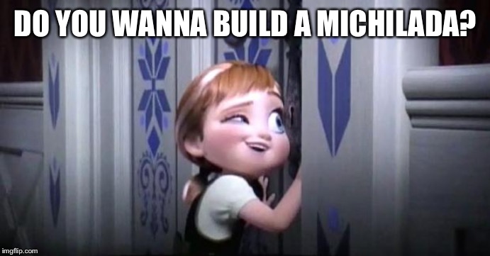 frozen little anna | DO YOU WANNA BUILD A MICHILADA? | image tagged in frozen little anna | made w/ Imgflip meme maker