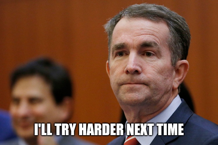 VA Governor Northam | I'LL TRY HARDER NEXT TIME | image tagged in va governor northam | made w/ Imgflip meme maker