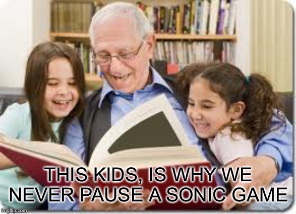 Storytelling Grandpa Meme | THIS KIDS, IS WHY WE NEVER PAUSE A SONIC GAME | image tagged in memes,storytelling grandpa | made w/ Imgflip meme maker