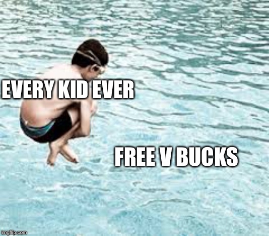 Bombs are for the swimming pool. Not for Bath | EVERY KID EVER; FREE V BUCKS | image tagged in bombs are for the swimming pool not for bath | made w/ Imgflip meme maker