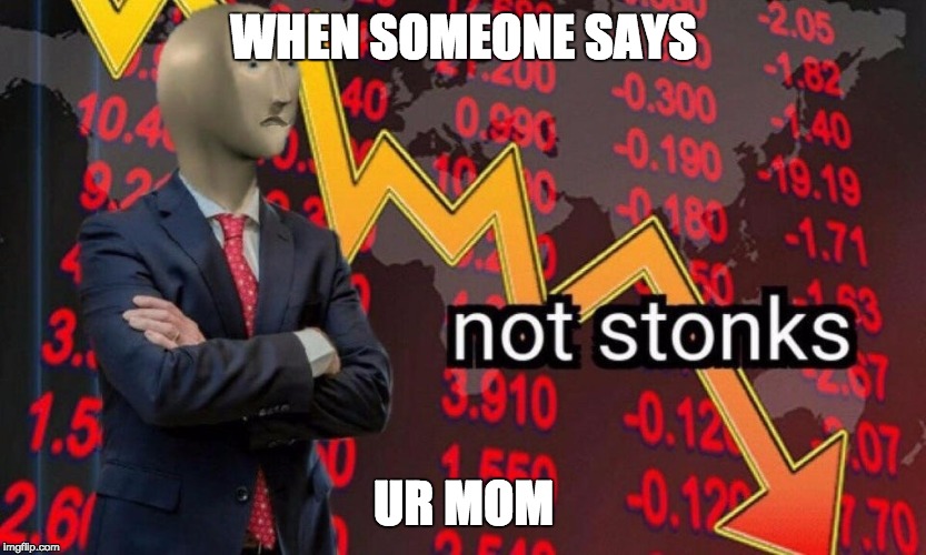 Not stonks | WHEN SOMEONE SAYS; UR MOM | image tagged in not stonks | made w/ Imgflip meme maker