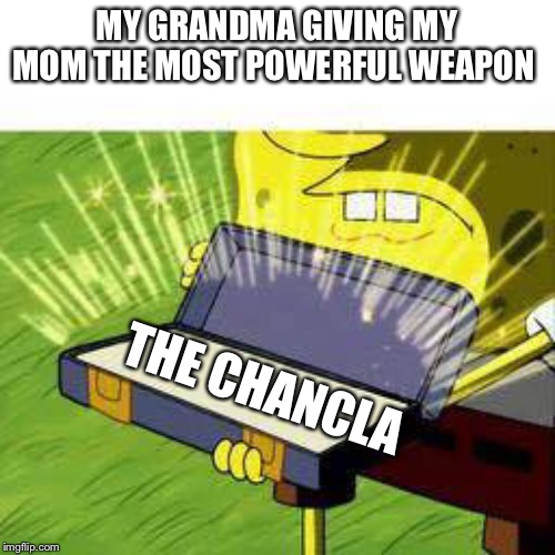 La vieja confiable  | MY GRANDMA GIVING MY MOM THE MOST POWERFUL WEAPON; THE CHANCLA | image tagged in la vieja confiable | made w/ Imgflip meme maker
