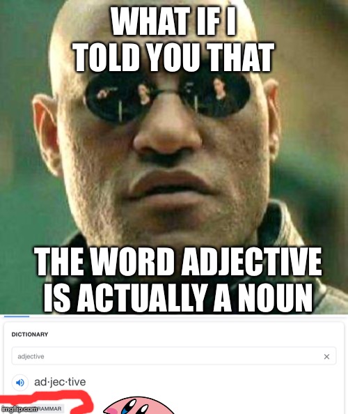 WHAT IF I TOLD YOU THAT; THE WORD ADJECTIVE IS ACTUALLY A NOUN | image tagged in what if i told you | made w/ Imgflip meme maker