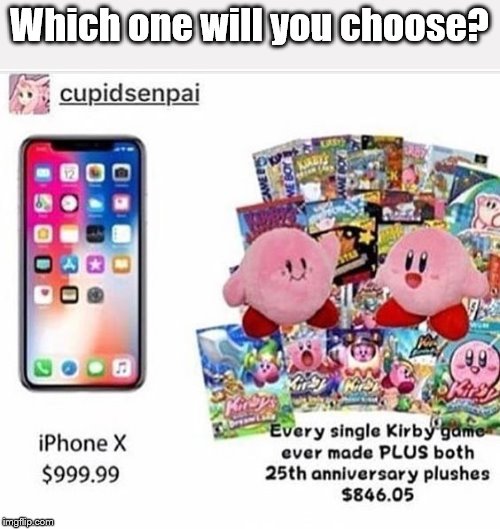 Choose Wisely | Which one will you choose? | image tagged in kirby,iphone | made w/ Imgflip meme maker