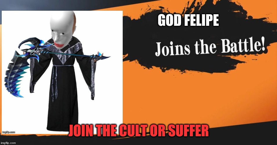 Smash Bros. | GOD FELIPE; JOIN THE CULT OR SUFFER | image tagged in smash bros | made w/ Imgflip meme maker