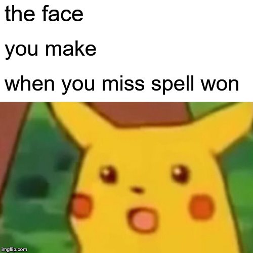 Surprised Pikachu Meme | the face you make when you miss spell won | image tagged in memes,surprised pikachu | made w/ Imgflip meme maker