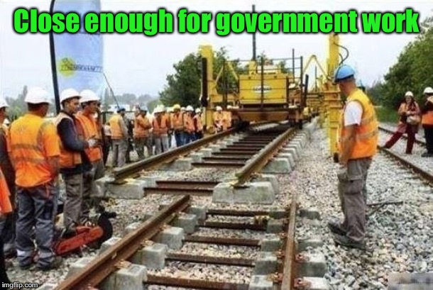 And no jobs were lost | Close enough for government work | image tagged in railroad,mismatched tracks,error,bad construction | made w/ Imgflip meme maker