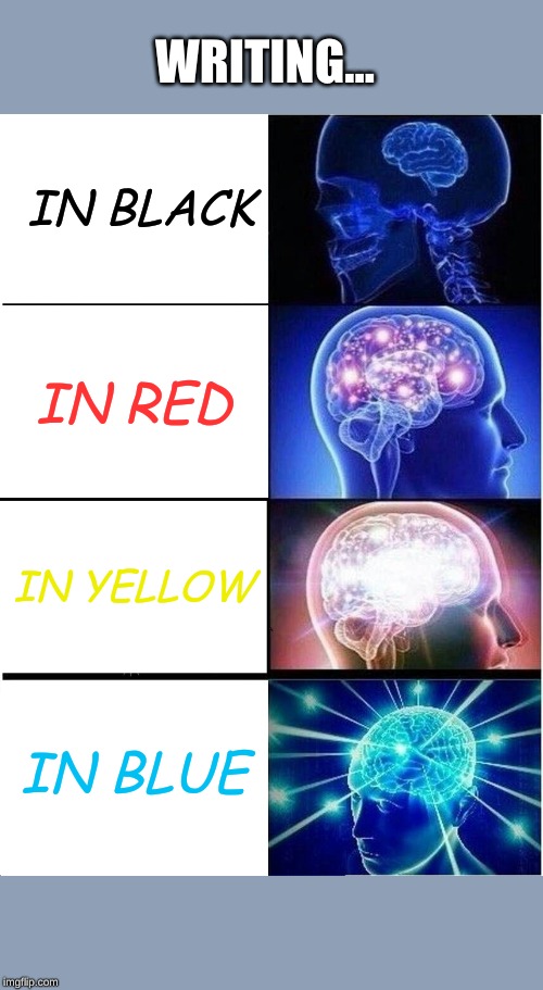 Expanding Brain | WRITING... IN BLACK; IN RED; IN YELLOW; IN BLUE | image tagged in memes,expanding brain | made w/ Imgflip meme maker