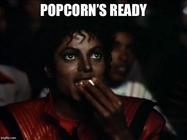Michael Jackson Popcorn Meme | POPCORN’S READY | image tagged in memes,michael jackson popcorn | made w/ Imgflip meme maker