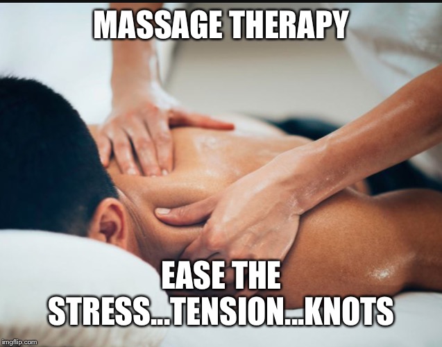 Massage | MASSAGE THERAPY; EASE THE STRESS...TENSION...KNOTS | image tagged in massage | made w/ Imgflip meme maker