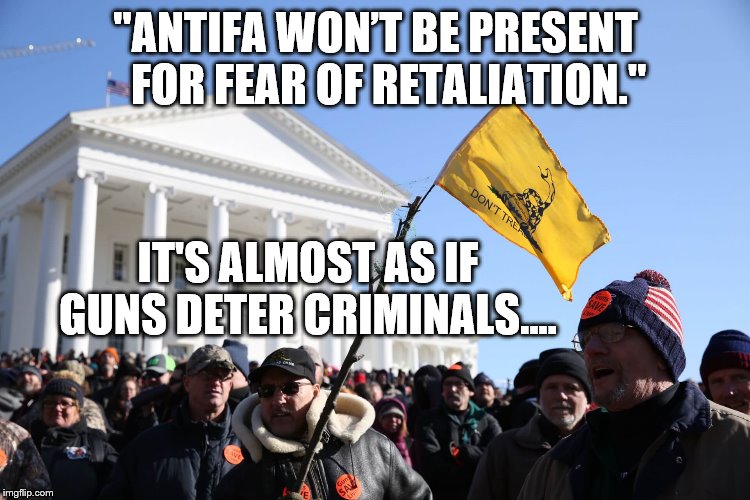 Of course the violent criminals won't be attending. Notice the Nazis took a pass too. | "ANTIFA WON’T BE PRESENT    FOR FEAR OF RETALIATION."; IT'S ALMOST AS IF GUNS DETER CRIMINALS.... | image tagged in virginia,gun control,antifa,politics,'murica | made w/ Imgflip meme maker