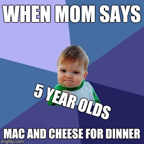 Success Kid Meme | WHEN MOM SAYS; 5 YEAR OLDS; MAC AND CHEESE FOR DINNER | image tagged in memes,success kid | made w/ Imgflip meme maker