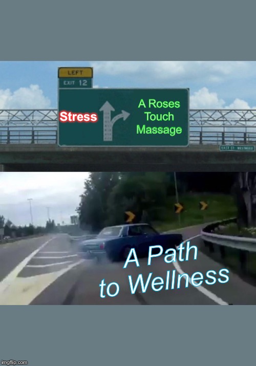 Left Exit 12 Off Ramp Meme | Stress; A Roses Touch Massage; A Path to Wellness | image tagged in memes,left exit 12 off ramp | made w/ Imgflip meme maker