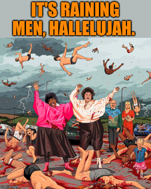 IT'S RAINING MEN, HALLELUJAH. | made w/ Imgflip meme maker