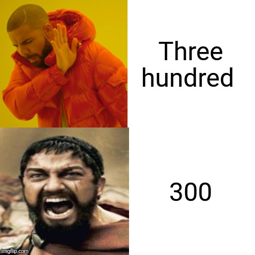 Three hundred; 300 | image tagged in memes | made w/ Imgflip meme maker