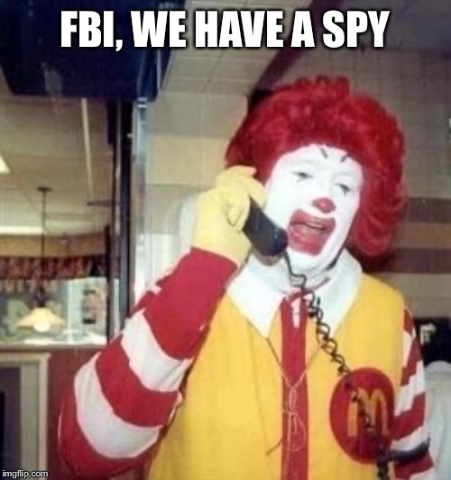 Ronald McDonald Temp | FBI, WE HAVE A SPY | image tagged in ronald mcdonald temp | made w/ Imgflip meme maker