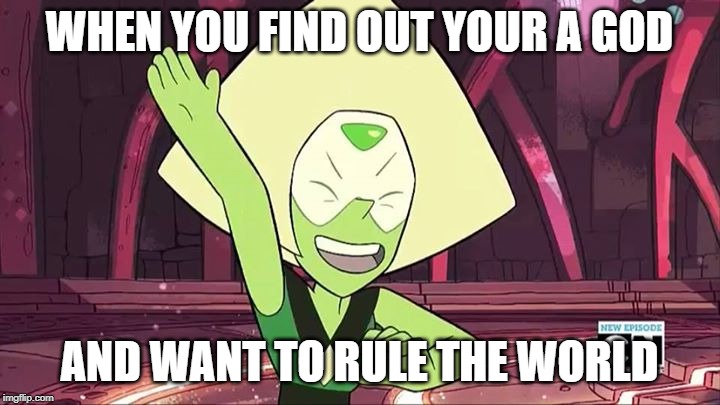 Steven universe | WHEN YOU FIND OUT YOUR A GOD; AND WANT TO RULE THE WORLD | image tagged in steven universe | made w/ Imgflip meme maker