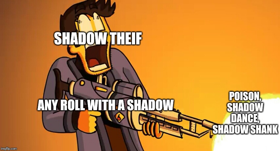 Markiplier Blasts Fire | SHADOW THEIF; POISON, SHADOW DANCE, SHADOW SHANK; ANY ROLL WITH A SHADOW | image tagged in markiplier blasts fire | made w/ Imgflip meme maker