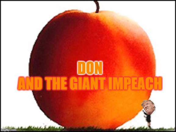 James and the Giant Peach | AND THE GIANT IMPEACH; DON | image tagged in james and the giant peach | made w/ Imgflip meme maker