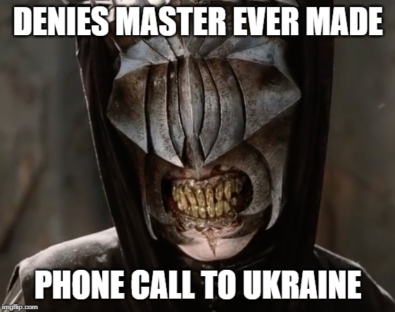 Mouth of Sauron | DENIES MASTER EVER MADE; PHONE CALL TO UKRAINE | image tagged in mouth of sauron | made w/ Imgflip meme maker
