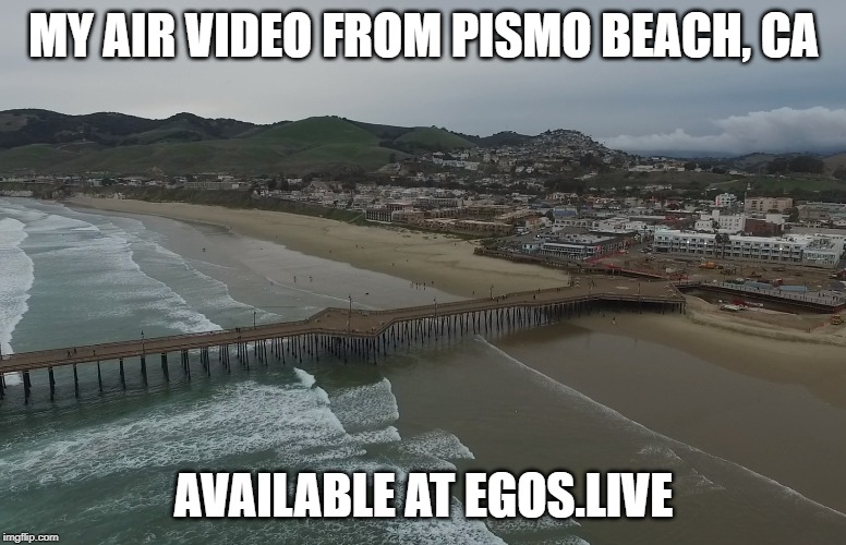 This and more at http://egos.live | MY AIR VIDEO FROM PISMO BEACH, CA; AVAILABLE AT EGOS.LIVE | image tagged in video,pismo beach,drone,egos | made w/ Imgflip meme maker