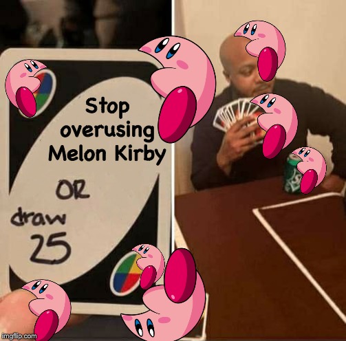 UNO Draw 25 Cards Meme | Stop overusing Melon Kirby | image tagged in uno dilemma | made w/ Imgflip meme maker