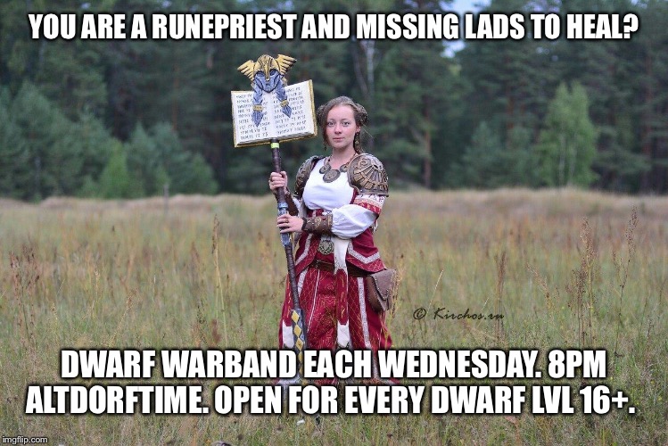 YOU ARE A RUNEPRIEST AND MISSING LADS TO HEAL? DWARF WARBAND EACH WEDNESDAY. 8PM ALTDORFTIME. OPEN FOR EVERY DWARF LVL 16+. | made w/ Imgflip meme maker