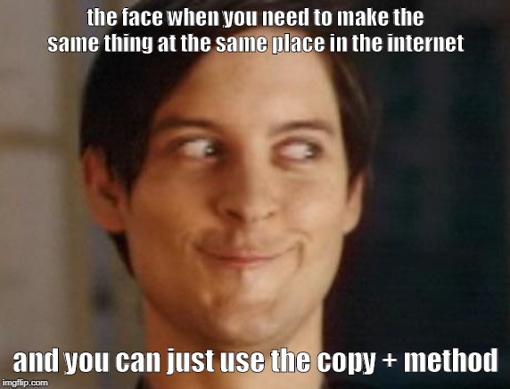 Spiderman Peter Parker Meme | the face when you need to make the same thing at the same place in the internet; and you can just use the copy + method | image tagged in memes,spiderman peter parker | made w/ Imgflip meme maker