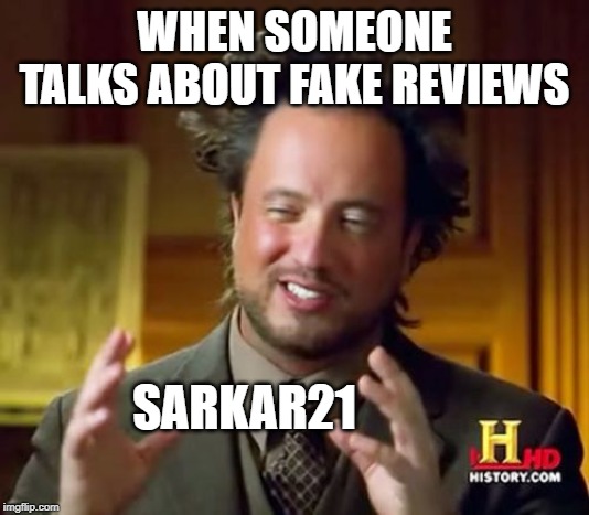 Ancient Aliens Meme | WHEN SOMEONE TALKS ABOUT FAKE REVIEWS; SARKAR21 | image tagged in memes,ancient aliens | made w/ Imgflip meme maker