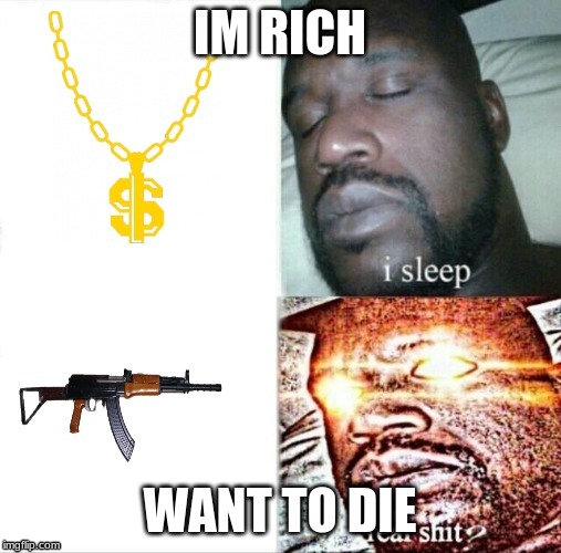 don't sleep! | IM RICH; WANT TO DIE | image tagged in what do we want | made w/ Imgflip meme maker