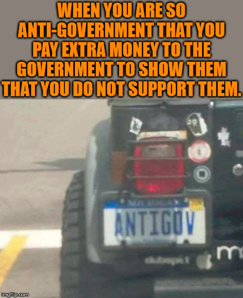 That is some commitment | WHEN YOU ARE SO ANTI-GOVERNMENT THAT YOU PAY EXTRA MONEY TO THE GOVERNMENT TO SHOW THEM THAT YOU DO NOT SUPPORT THEM. | image tagged in political meme,evil government,antisocial | made w/ Imgflip meme maker
