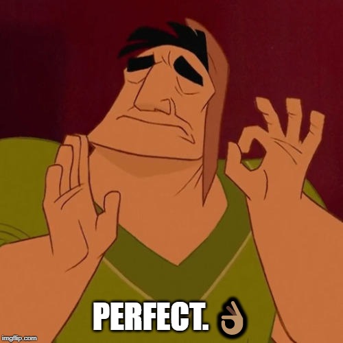 When X just right | PERFECT. ?? | image tagged in when x just right | made w/ Imgflip meme maker