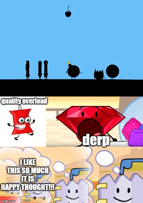 derp; quality overload; I LIKE THIS SO MUCH IT IS HAPPY THOUGHT!!! | image tagged in bfdi ruby,when you overload the video quality,bfdi bomby,gaty is safe as well bfb | made w/ Imgflip meme maker