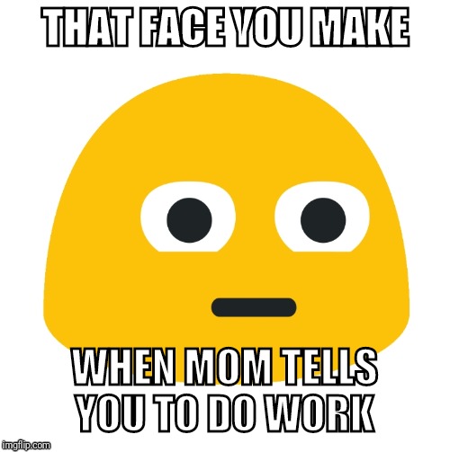 May I present you, the "I See" Blob | THAT FACE YOU MAKE; WHEN MOM TELLS YOU TO DO WORK | image tagged in memes,i see you,emoji,google,eyeroll | made w/ Imgflip meme maker