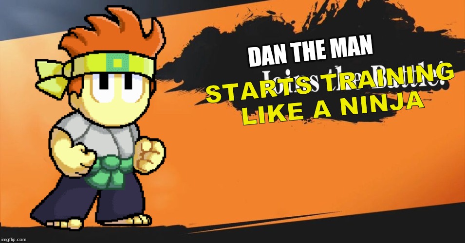 Dan the man for smash | STARTS TRAINING LIKE A NINJA; DAN THE MAN | image tagged in dan the man,super smash bros | made w/ Imgflip meme maker