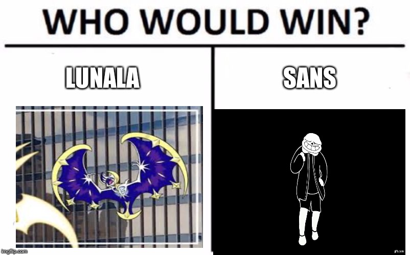 Who wode win ( this isent gonna end well) | LUNALA; SANS | image tagged in memes,who would win,lunala,sans | made w/ Imgflip meme maker