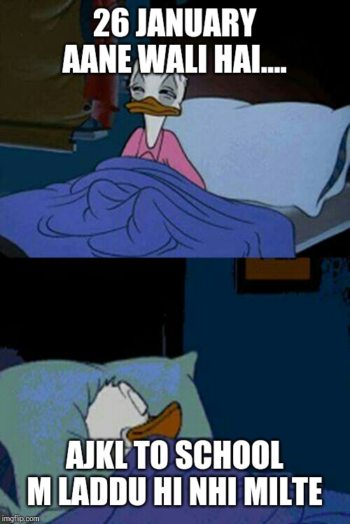 sleepy donald duck in bed | 26 JANUARY AANE WALI HAI.... AJKL TO SCHOOL M LADDU HI NHI MILTE | image tagged in sleepy donald duck in bed | made w/ Imgflip meme maker