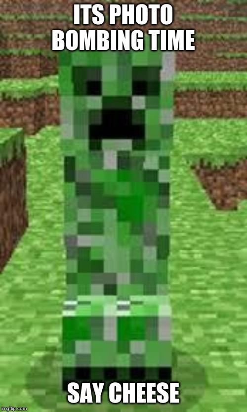 creeper | ITS PHOTO BOMBING TIME SAY CHEESE | image tagged in creeper | made w/ Imgflip meme maker