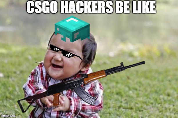 CSGO HACKERS BE LIKE | image tagged in gamers | made w/ Imgflip meme maker